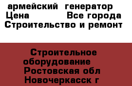 армейский  генератор › Цена ­ 6 000 - Все города Строительство и ремонт » Строительное оборудование   . Ростовская обл.,Новочеркасск г.